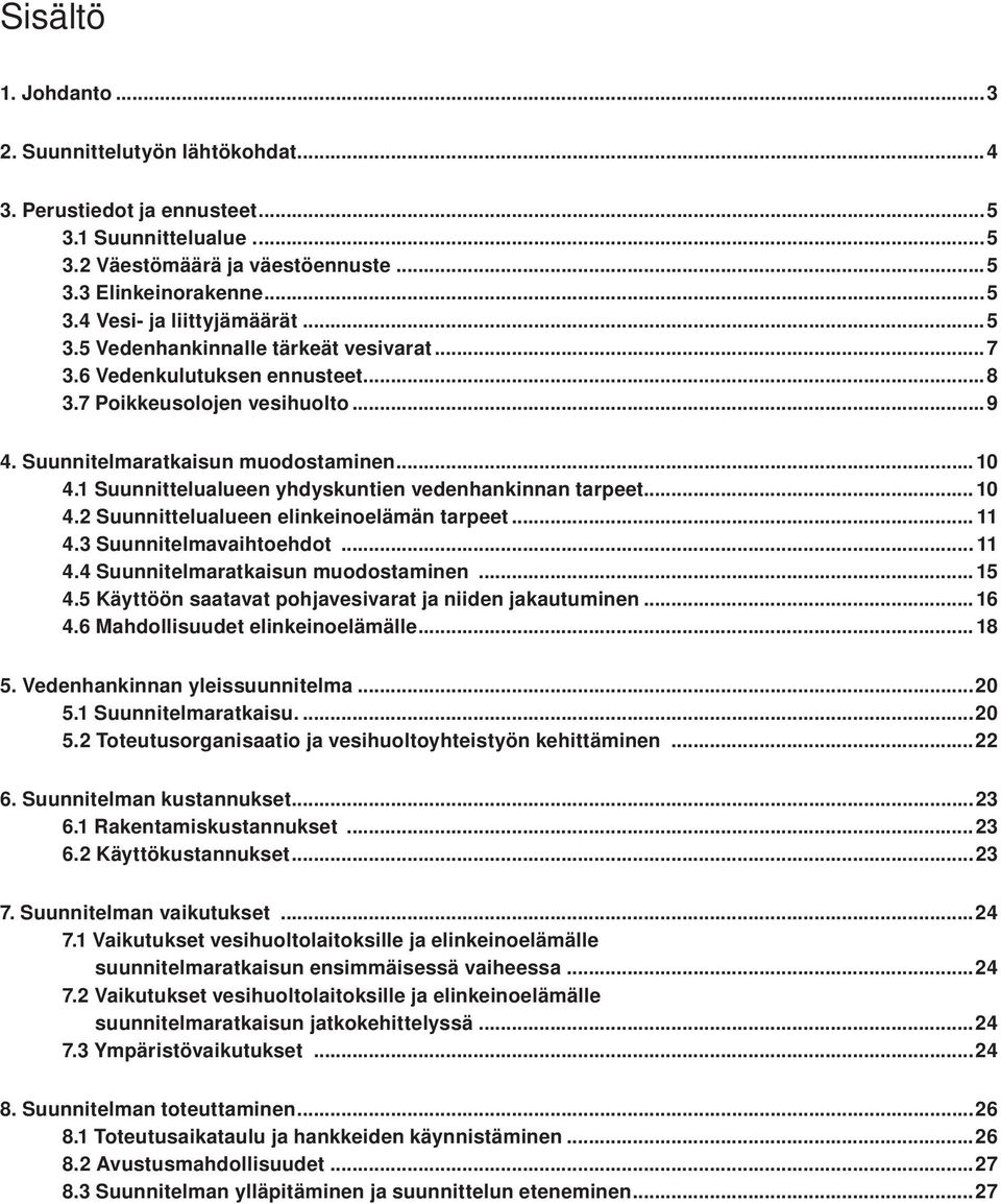 1 Suunnittelualueen yhdyskuntien vedenhankinnan tarpeet... 10 4.2 Suunnittelualueen elinkeinoelämän tarpeet... 11 4.3 Suunnitelmavaihtoehdot... 11 4.4 Suunnitelmaratkaisun muodostaminen... 15 4.