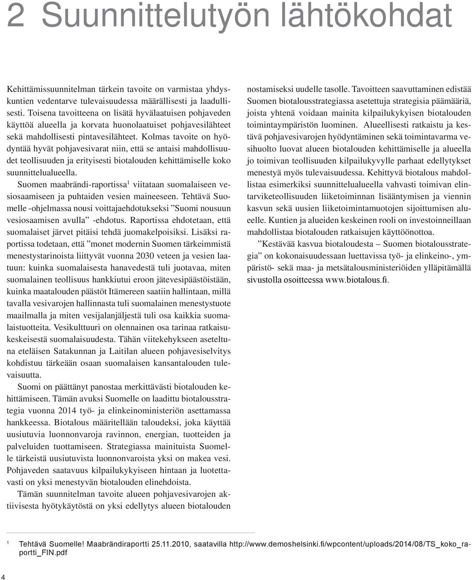Kolmas tavoite on hyödyntää hyvät pohjavesivarat niin, että se antaisi mahdollisuudet teollisuuden ja erityisesti biotalouden kehittämiselle koko suunnittelualueella.