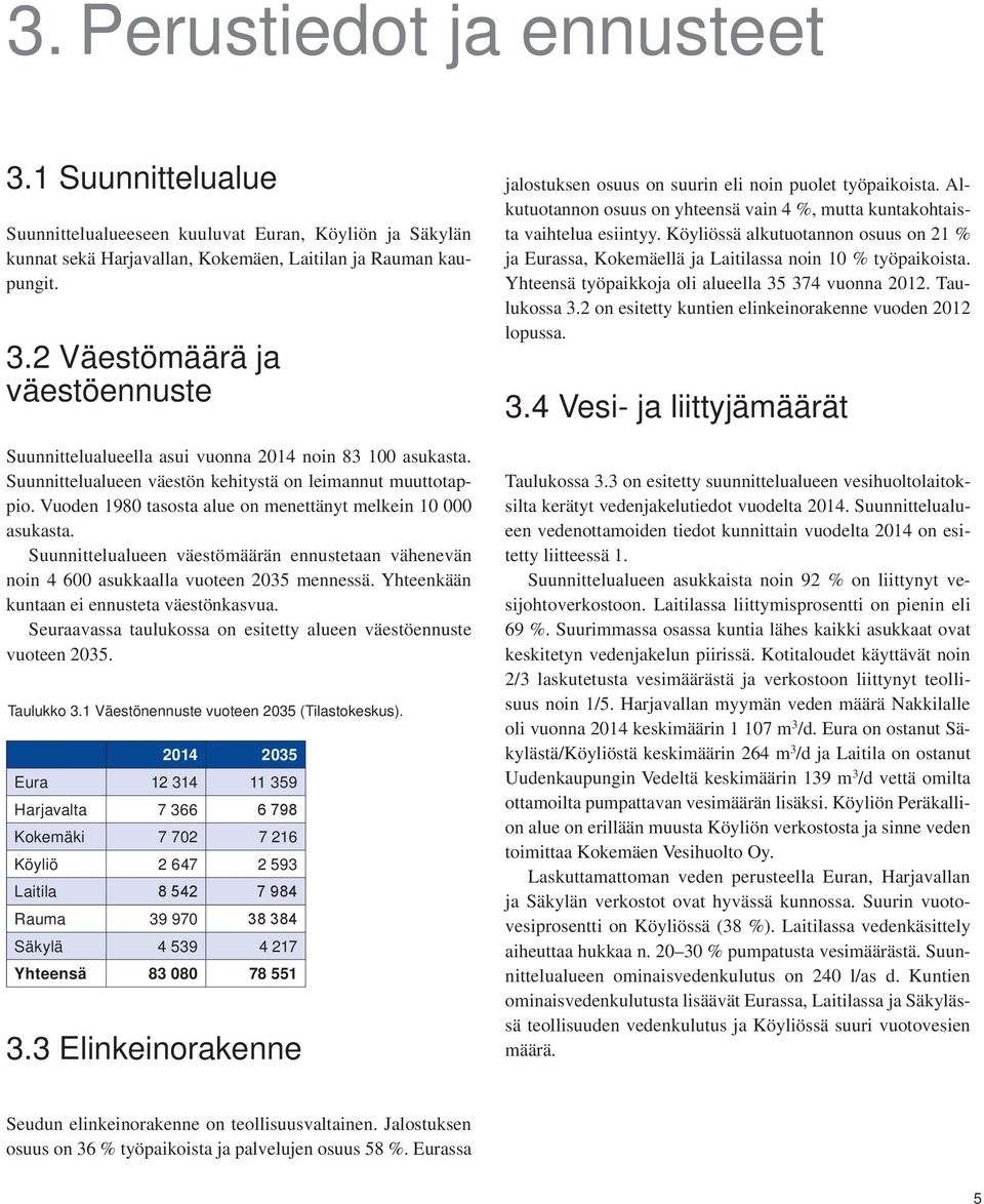 Suunnittelualueen väestömäärän ennustetaan vähenevän noin 4 600 asukkaalla vuoteen 2035 mennessä. Yhteenkään kuntaan ei ennusteta väestönkasvua.