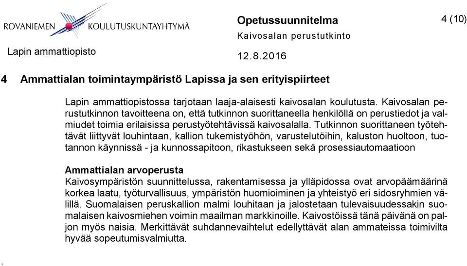 Tutkinnon suorittaneen työtehtävät liittyvät louhintaan, kallion tukemistyöhön, varustelutöihin, kaluston huoltoon, tuotannon käynnissä - ja kunnossapitoon, rikastukseen sekä prosessiautomaatioon