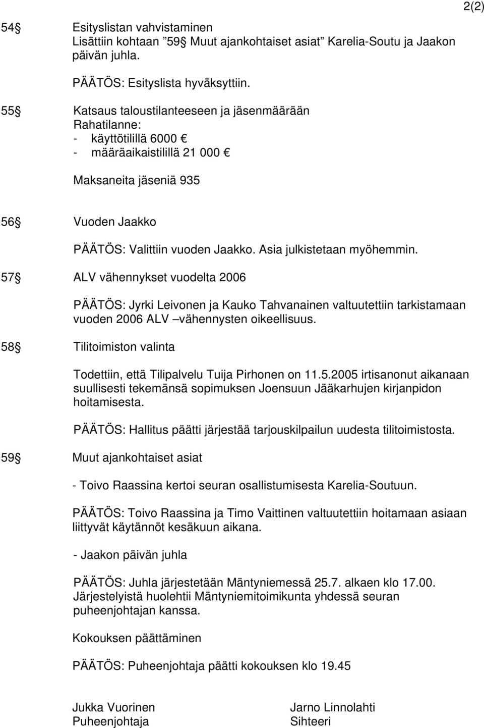 Asia julkistetaan myöhemmin. 57 ALV vähennykset vuodelta 2006 PÄÄTÖS: Jyrki Leivonen ja Kauko Tahvanainen valtuutettiin tarkistamaan vuoden 2006 ALV vähennysten oikeellisuus.