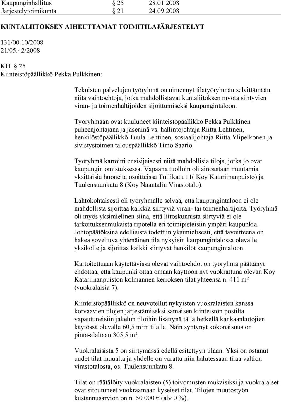 ja toimenhaltijoiden sijoittumiseksi kaupungintaloon. Työryhmään ovat kuuluneet kiinteistöpäällikkö Pekka Pulkkinen puheenjohtajana ja jäseninä vs.