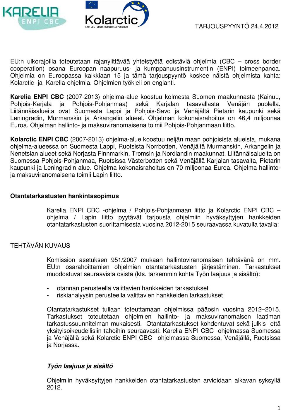 Karelia ENPI CBC (2007-2013) ohjelma-alue koostuu kolmesta Suomen maakunnasta (Kainuu, Pohjois-Karjala ja Pohjois-Pohjanmaa) sekä Karjalan tasavallasta Venäjän puolella.