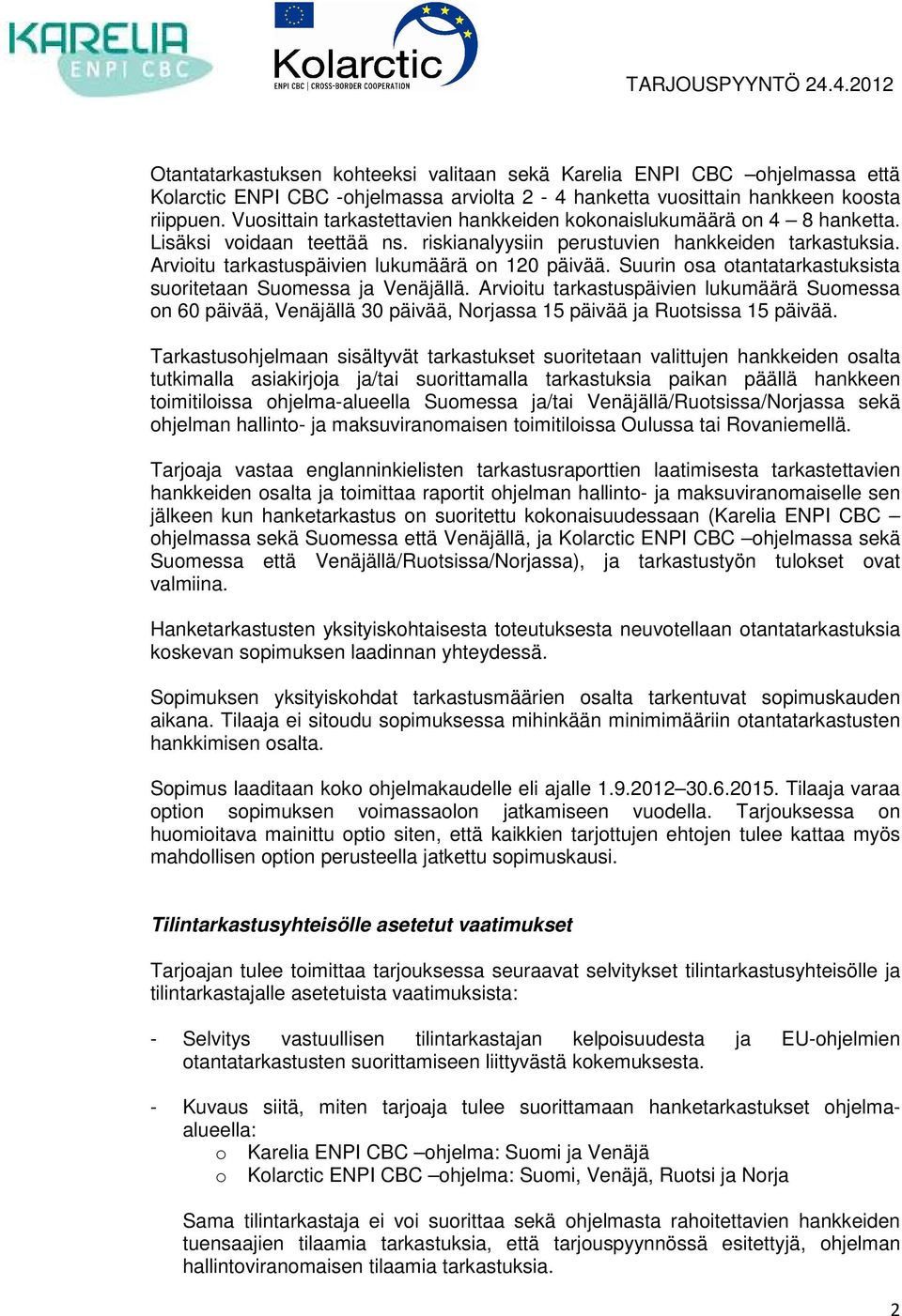 Arvioitu tarkastuspäivien lukumäärä on 120 päivää. Suurin osa otantatarkastuksista suoritetaan Suomessa ja Venäjällä.