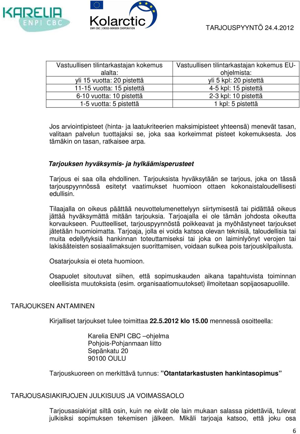 se, joka saa korkeimmat pisteet kokemuksesta. Jos tämäkin on tasan, ratkaisee arpa. Tarjouksen hyväksymis- ja hylkäämisperusteet Tarjous ei saa olla ehdollinen.