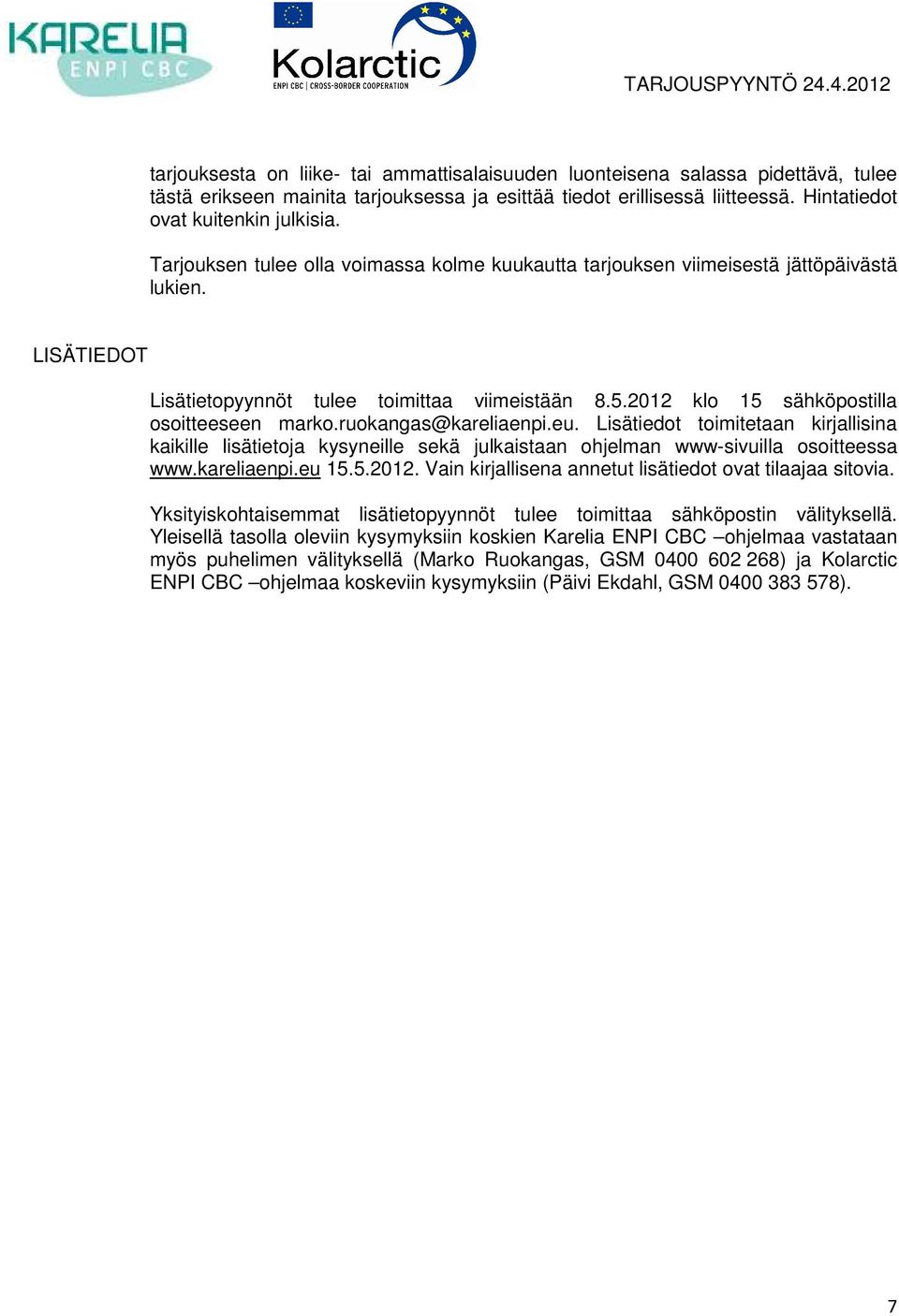 ruokangas@kareliaenpi.eu. Lisätiedot toimitetaan kirjallisina kaikille lisätietoja kysyneille sekä julkaistaan ohjelman www-sivuilla osoitteessa www.kareliaenpi.eu 15.5.2012.