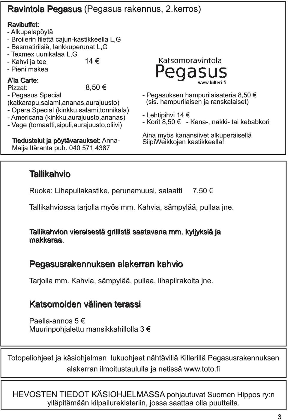 Pizzat: - Pegasus Special (katkarapu,salami,ananas,aurajuusto) - Opera Special (kinkku,salami,tonnikala) - Americana (kinkku,aurajuusto,ananas) - Vege (tomaatti,sipuli,aurajuusto,oliivi) Ti e d u ste