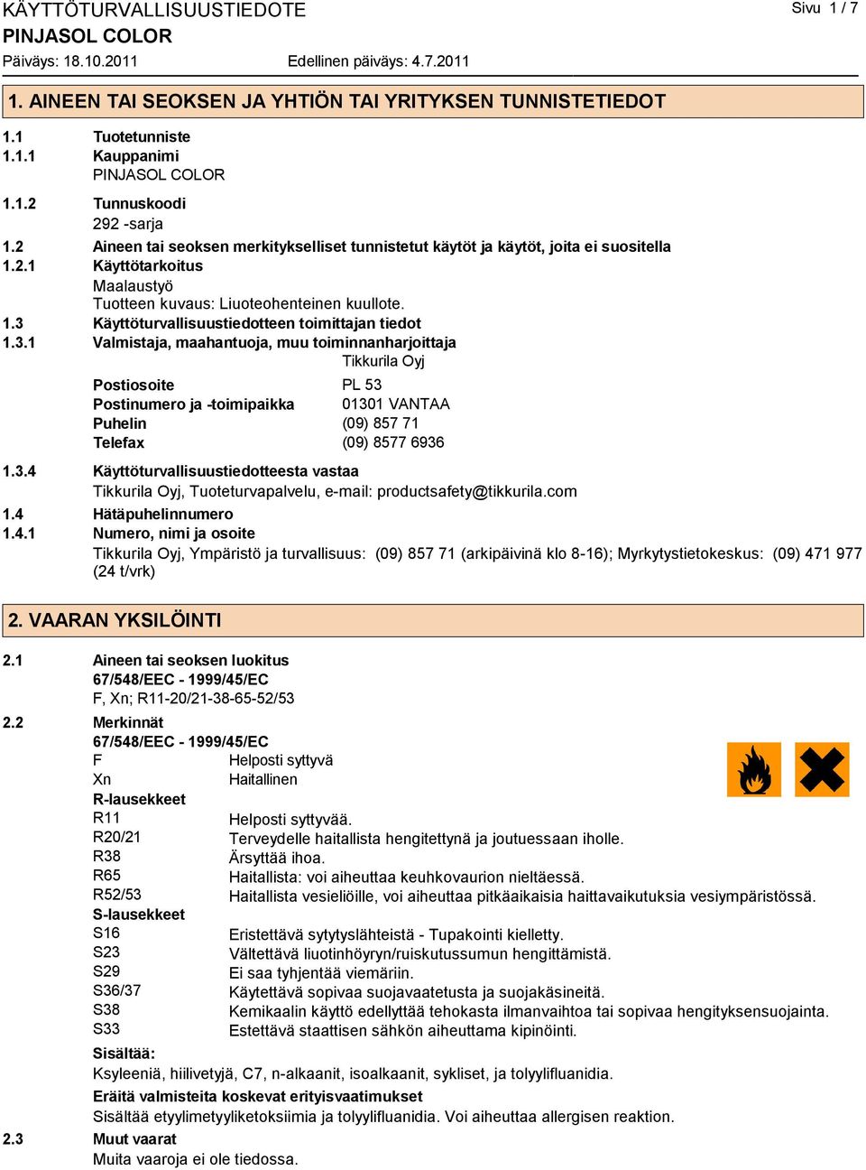 3.1 Valmistaja, maahantuoja, muu toiminnanharjoittaja Tikkurila Oyj Postiosoite PL 53 Postinumero ja -toimipaikka 01301 VANTAA Puhelin (09) 857 71 Telefax (09) 8577 6936 1.3.4 Käyttöturvallisuustiedotteesta vastaa Tikkurila Oyj, Tuoteturvapalvelu, e-mail: productsafety@tikkurila.