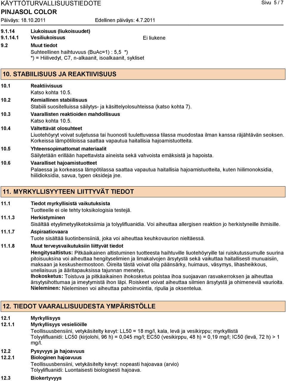 STABIILISUUS JA REAKTIIVISUUS 10.1 Reaktiivisuus Katso kohta 10.5. 10.2 Kemiallinen stabiilisuus Stabiili suositelluissa säilytys- ja käsittelyolosuhteissa (katso kohta 7). 10.3 Vaarallisten reaktioiden mahdollisuus Katso kohta 10.