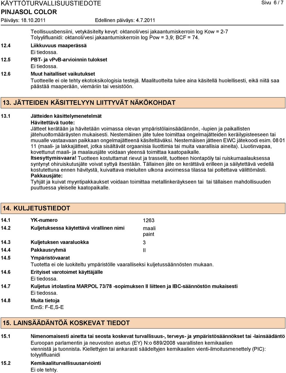 Maalituotteita tulee aina käsitellä huolellisesti, eikä niitä saa päästää maaperään, viemäriin tai vesistöön. 13. JÄTTEIDEN KÄSITTELYYN LIITTYVÄT NÄKÖKOHDAT 13.
