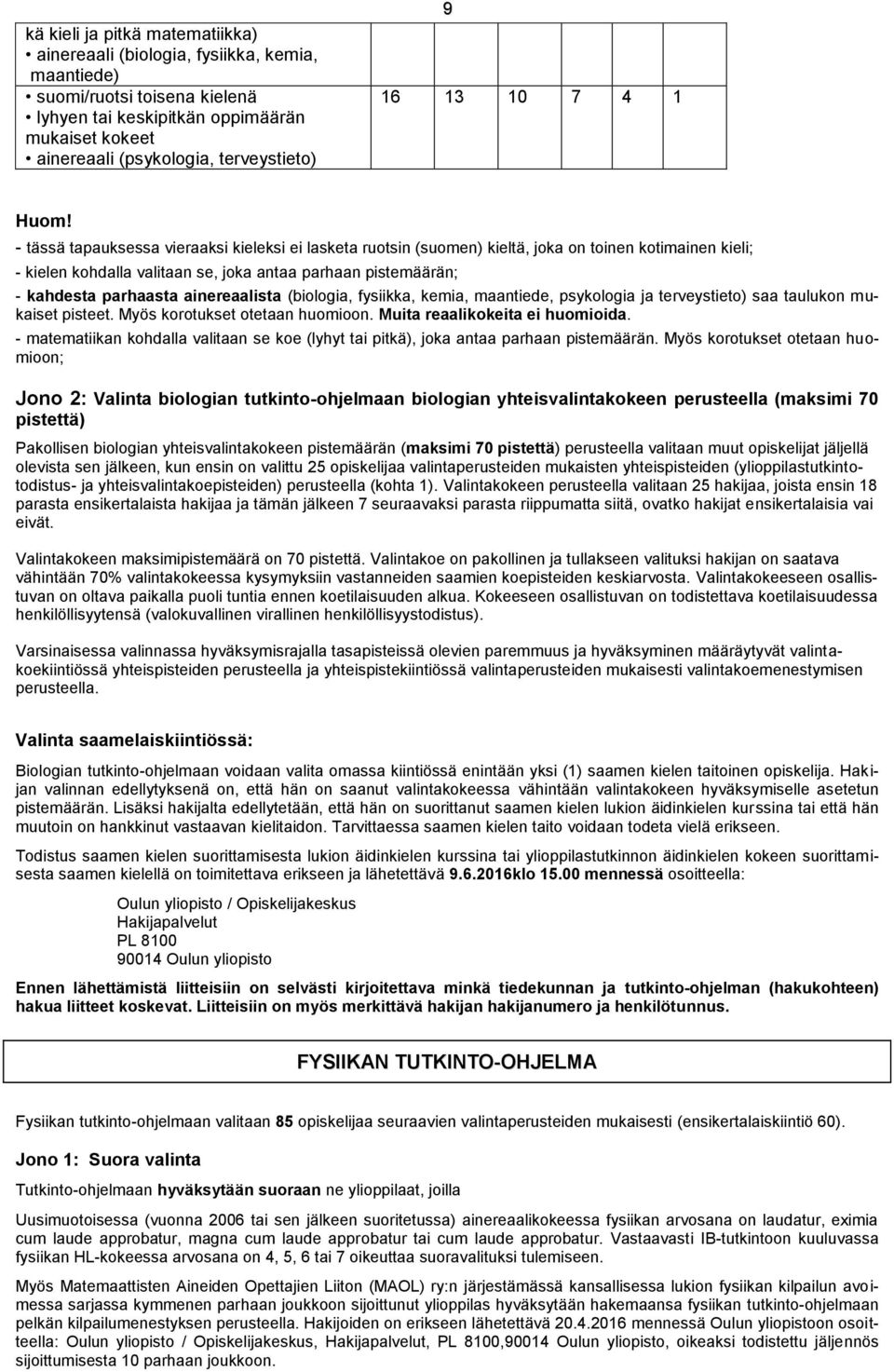 - tässä tapauksessa vieraaksi kieleksi ei lasketa ruotsin (suomen) kieltä, joka on toinen kotimainen kieli; - kielen kohdalla valitaan se, joka antaa parhaan pistemäärän; - kahdesta parhaasta
