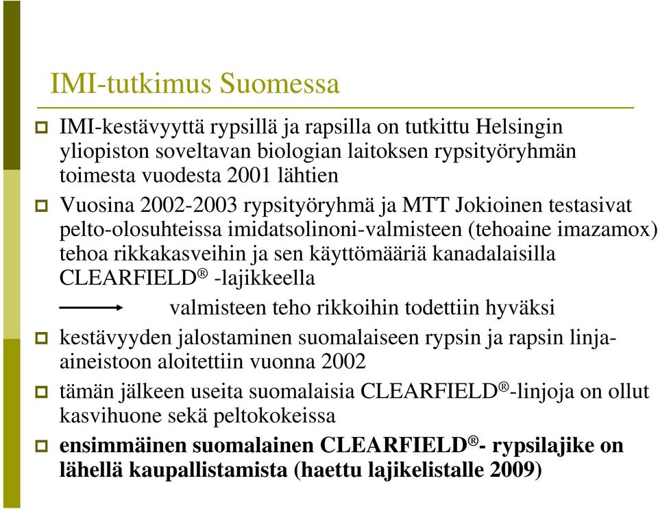 CLEARFIELD -lajikkeella valmisteen teho rikkoihin todettiin hyväksi kestävyyden jalostaminen suomalaiseen rypsin ja rapsin linjaaineistoon aloitettiin vuonna 2002 tämän jälkeen