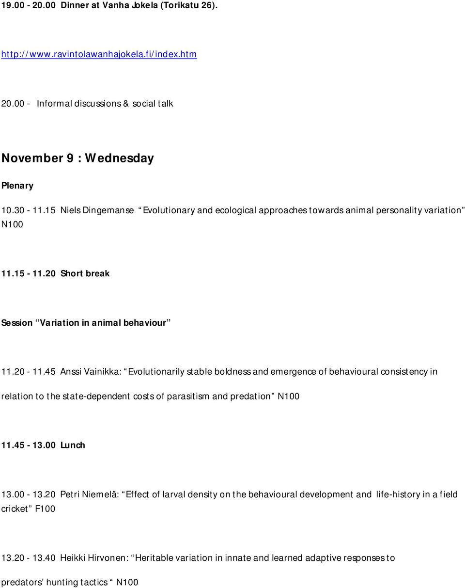 45 Anssi Vainikka: Evolutionarily stable boldness and emergence of behavioural consistency in relation to the state-dependent costs of parasitism and predation N100 11.45-13.00 Lunch 13.00-13.