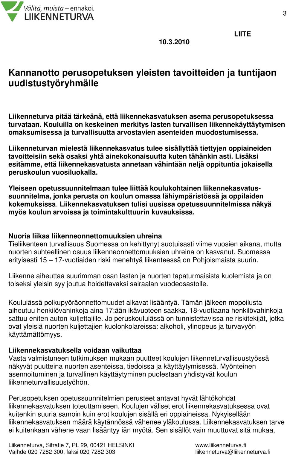 Liikenneturvan mielestä liikennekasvatus tulee sisällyttää tiettyjen oppiaineiden tavoitteisiin sekä osaksi yhtä ainekokonaisuutta kuten tähänkin asti.