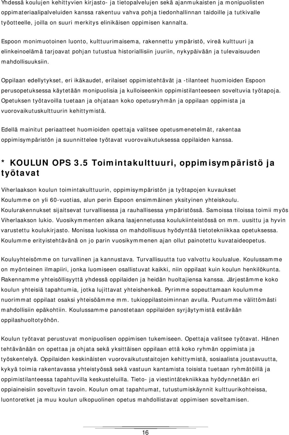 Espoon monimuotoinen luonto, kulttuurimaisema, rakennettu ympäristö, vireä kulttuuri ja elinkeinoelämä tarjoavat pohjan tutustua historiallisiin juuriin, nykypäivään ja tulevaisuuden mahdollisuuksiin.