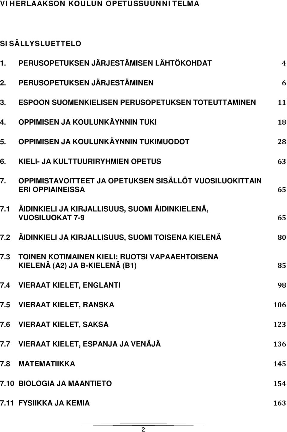 1 ÄIDINKIELI JA KIRJALLISUUS, SUOMI ÄIDINKIELENÄ, VUOSILUOKAT 7-9 65 7.2 ÄIDINKIELI JA KIRJALLISUUS, SUOMI TOISENA KIELENÄ 80 7.