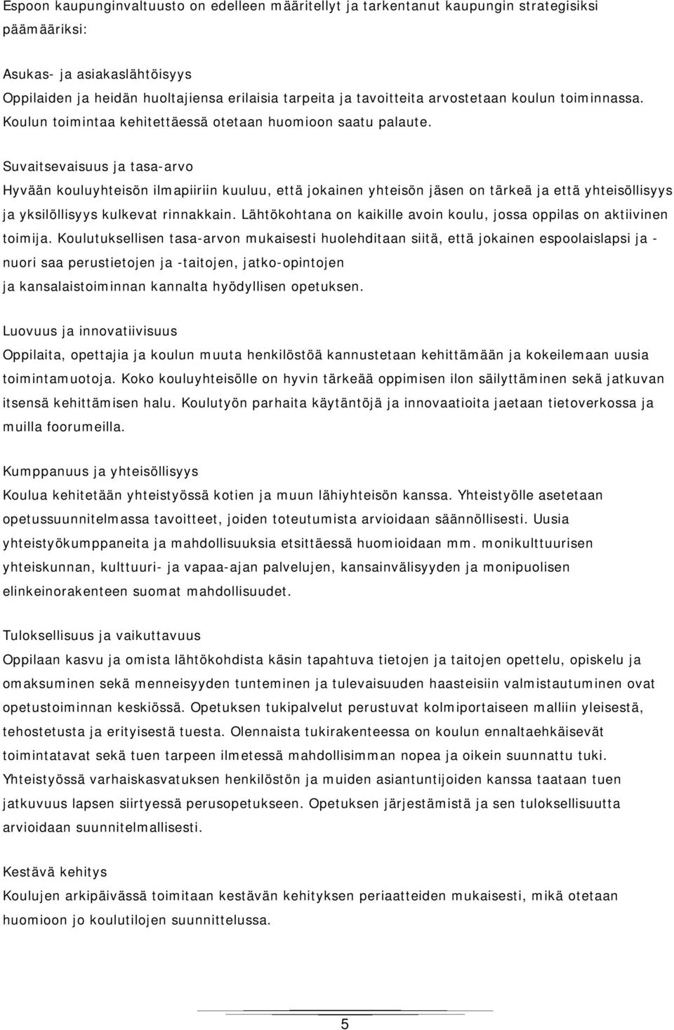 Suvaitsevaisuus ja tasa-arvo Hyvään kouluyhteisön ilmapiiriin kuuluu, että jokainen yhteisön jäsen on tärkeä ja että yhteisöllisyys ja yksilöllisyys kulkevat rinnakkain.