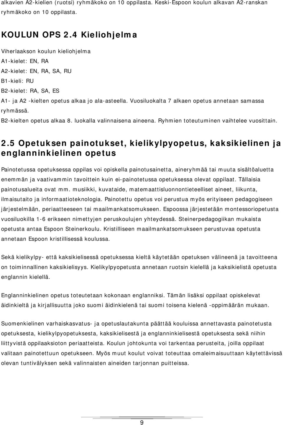 Vuosiluokalta 7 alkaen opetus annetaan samassa ryhmässä. B2-kielten opetus alkaa 8. luokalla valinnaisena aineena. Ryhmien toteutuminen vaihtelee vuosittain. 2.
