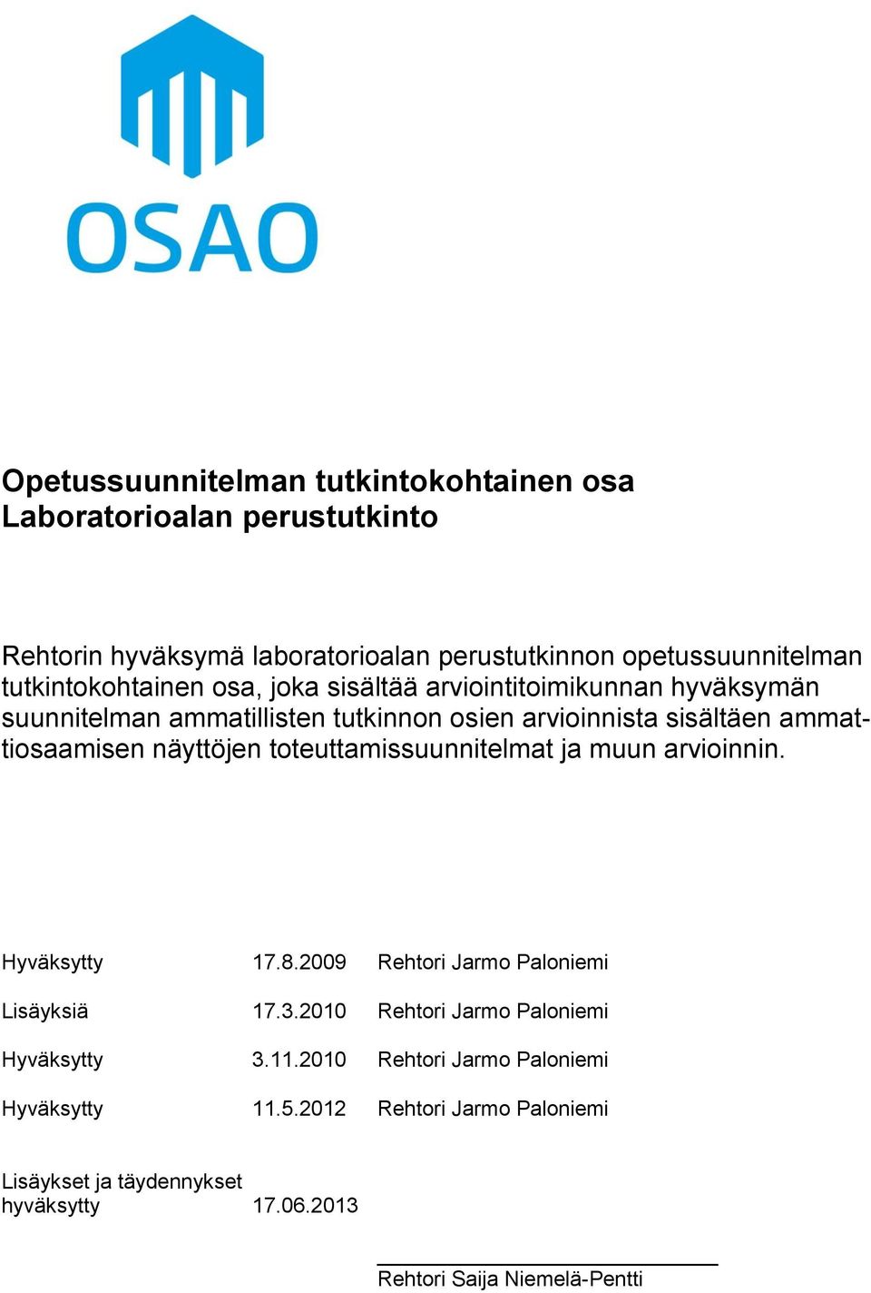 ammattiosaamisen näyttöjen toteuttamissuunnitelmat ja muun arvioinnin. Hyväksytty 17.8.2009 Rehtori Jarmo Paloniemi Lisäyksiä 17.3.