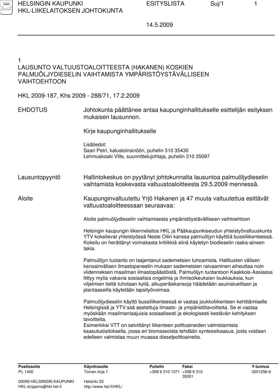 Kirje kaupunginhallitukselle Lisätiedot: Saari Petri, kalustoinsinööri, puhelin 310 35430 Lehmuskoski Ville, suunnittelujohtaja, puhelin 310 35097 Lausuntopyyntö Aloite Hallintokeskus on pyytänyt