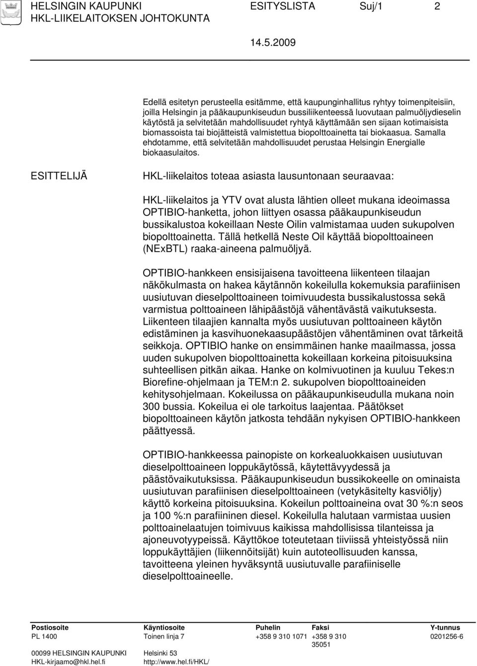 Samalla ehdotamme, että selvitetään mahdollisuudet perustaa Helsingin Energialle biokaasulaitos.