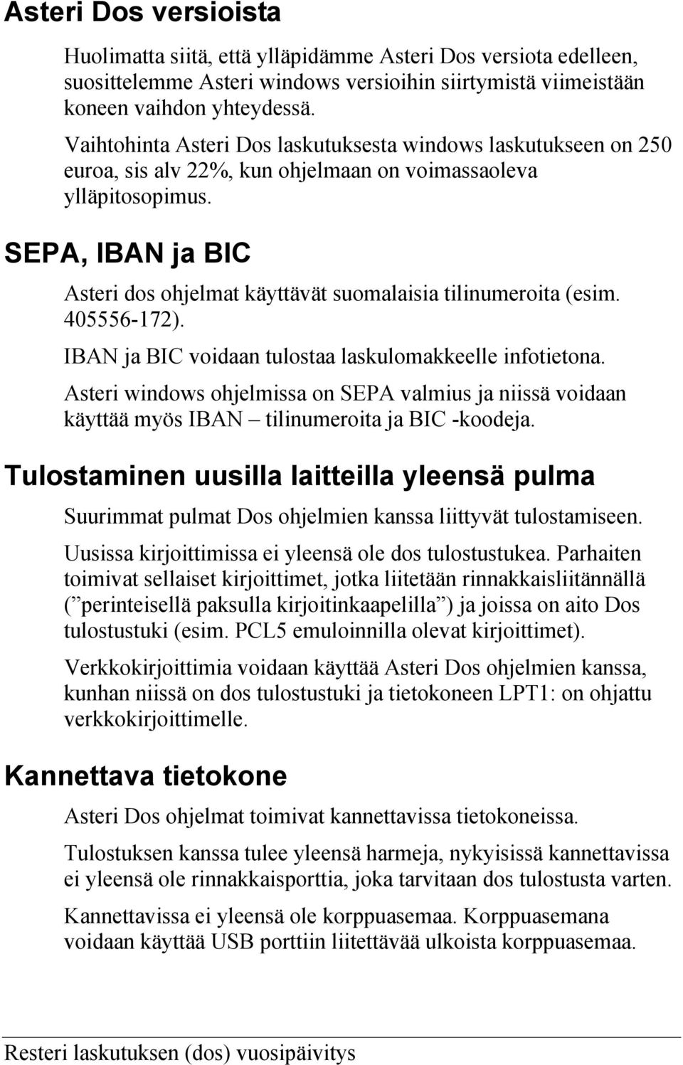 SEPA, IBAN ja BIC Asteri dos ohjelmat käyttävät suomalaisia tilinumeroita (esim. 405556-172). IBAN ja BIC voidaan tulostaa laskulomakkeelle infotietona.