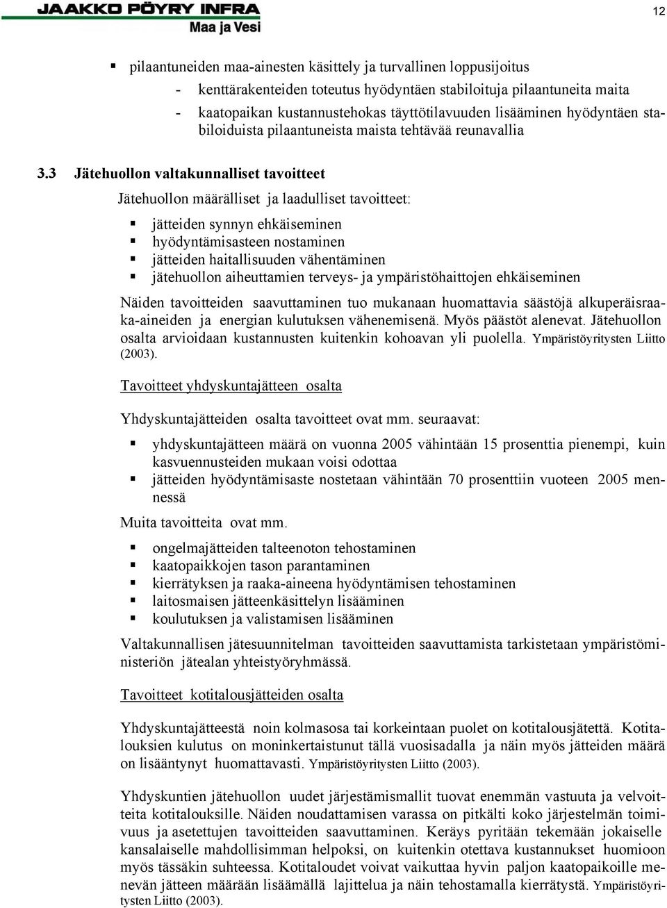 3 Jätehuollon valtakunnalliset tavoitteet Jätehuollon määrälliset ja laadulliset tavoitteet: jätteiden synnyn ehkäiseminen hyödyntämisasteen nostaminen jätteiden haitallisuuden vähentäminen