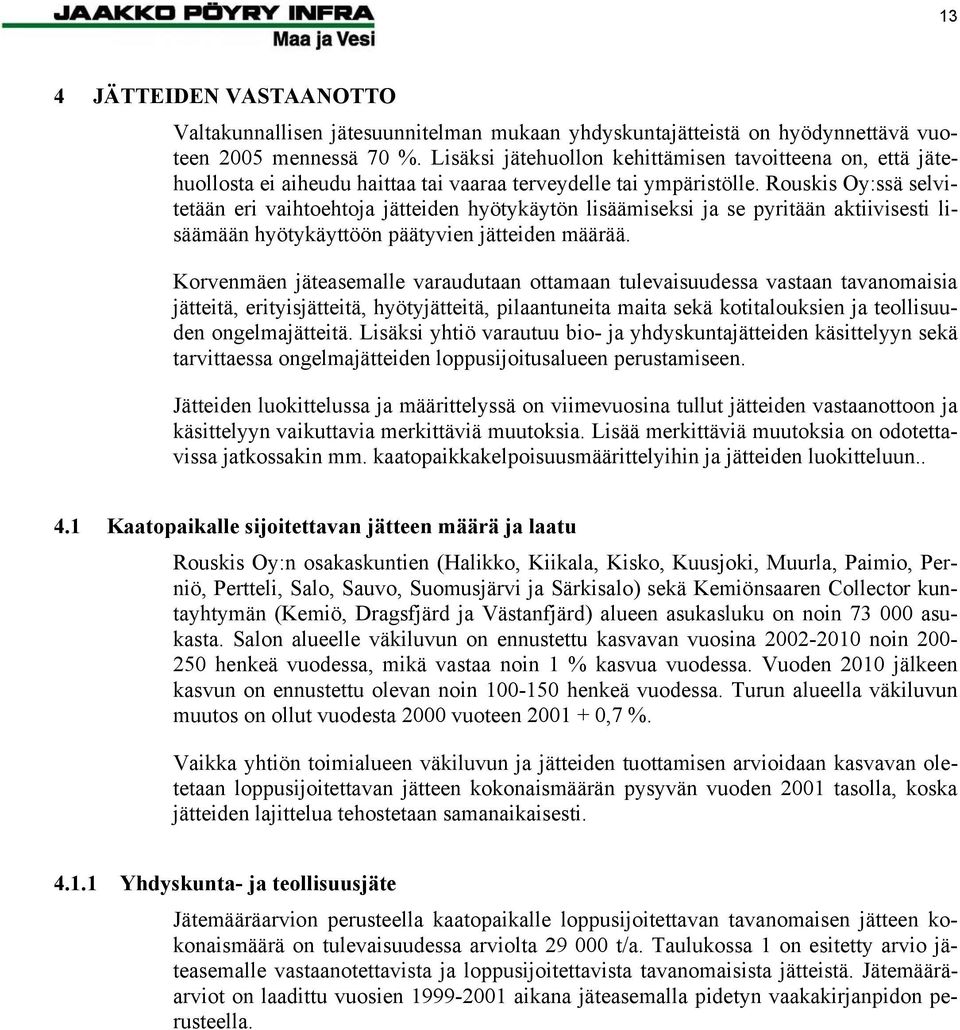 Rouskis Oy:ssä selvitetään eri vaihtoehtoja jätteiden hyötykäytön lisäämiseksi ja se pyritään aktiivisesti lisäämään hyötykäyttöön päätyvien jätteiden määrää.