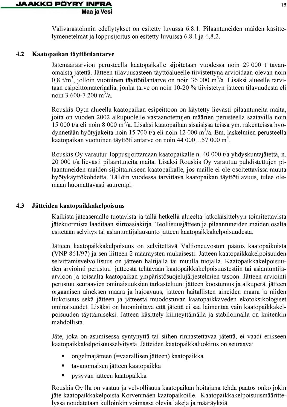 Jätteen tilavuusasteen täyttöalueelle tiivistettynä arvioidaan olevan noin 0,8 t/m 3, jolloin vuotuinen täyttötilantarve on noin 36 000 m 3 /a.