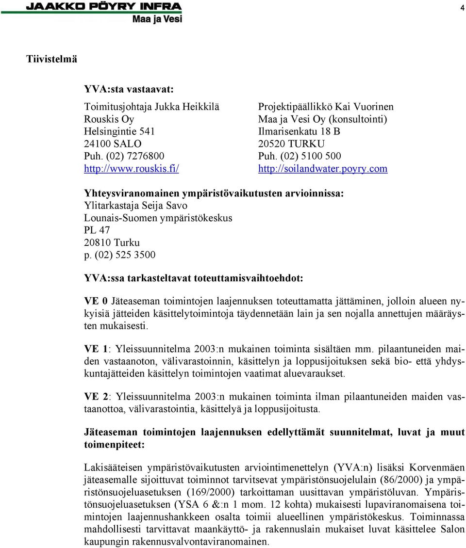 com Yhteysviranomainen ympäristövaikutusten arvioinnissa: Ylitarkastaja Seija Savo Lounais-Suomen ympäristökeskus PL 47 20810 Turku p.