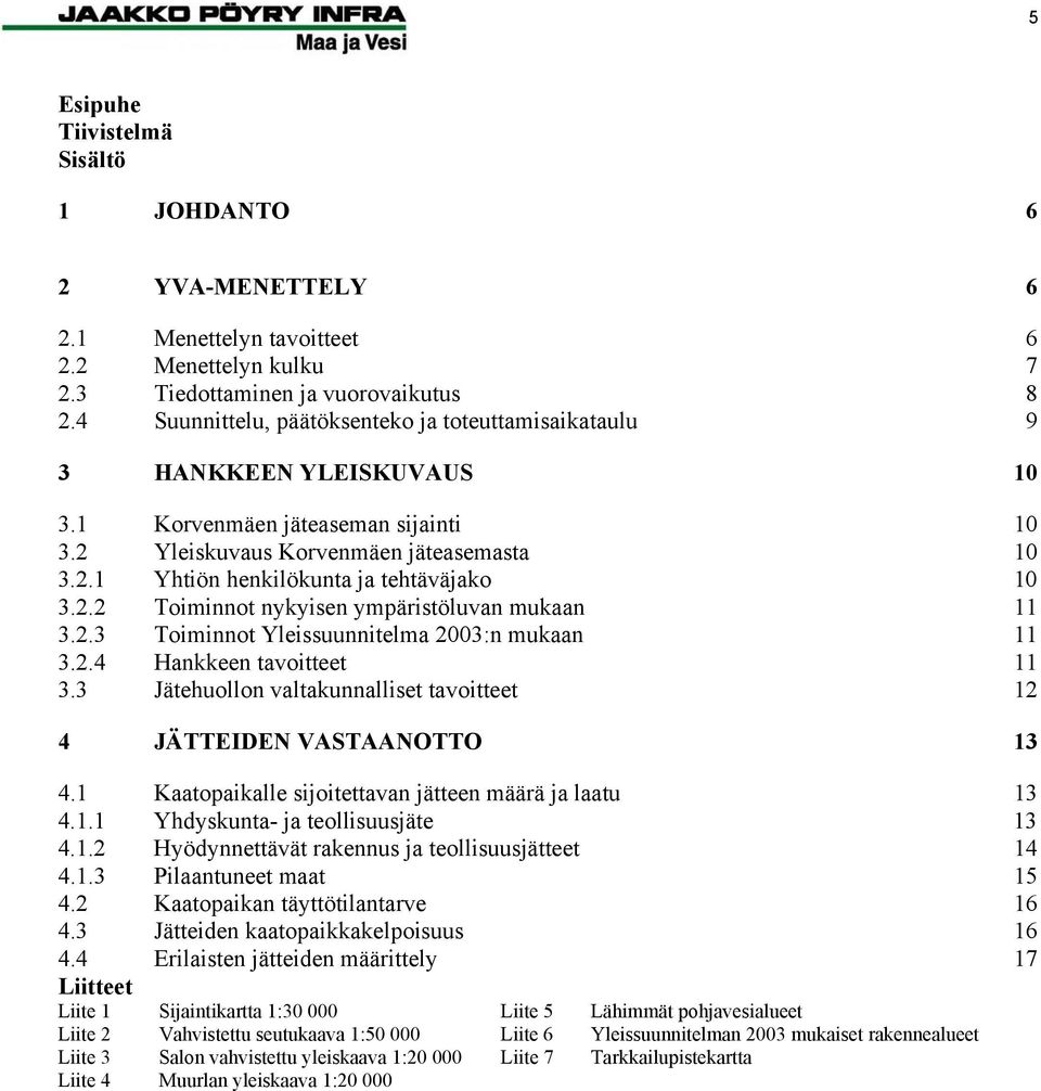 2.2 Toiminnot nykyisen ympäristöluvan mukaan 11 3.2.3 Toiminnot Yleissuunnitelma 2003:n mukaan 11 3.2.4 Hankkeen tavoitteet 11 3.