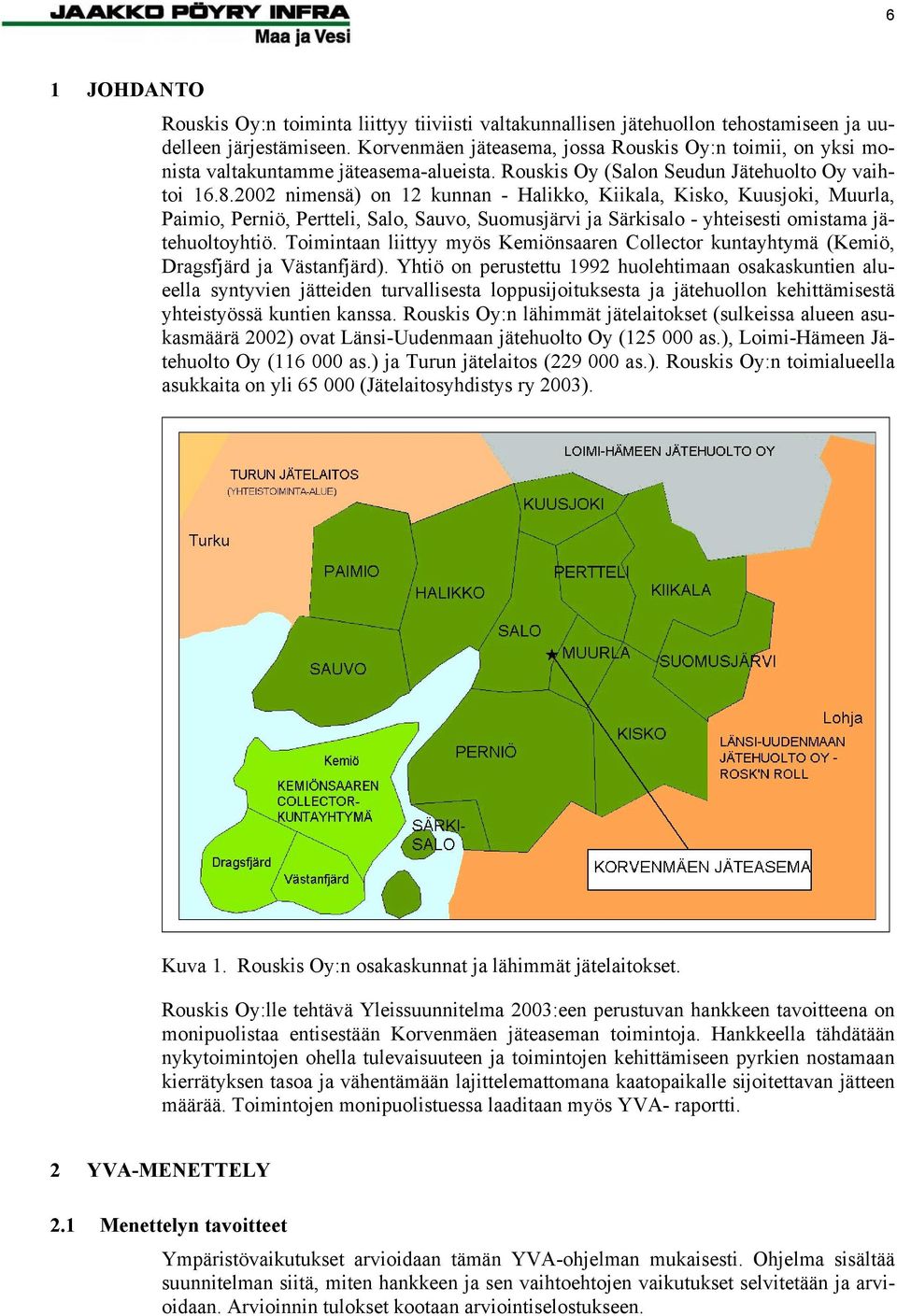 2002 nimensä) on 12 kunnan - Halikko, Kiikala, Kisko, Kuusjoki, Muurla, Paimio, Perniö, Pertteli, Salo, Sauvo, Suomusjärvi ja Särkisalo - yhteisesti omistama jätehuoltoyhtiö.