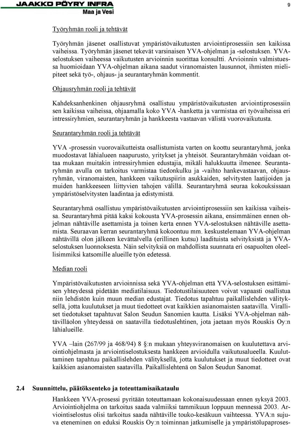 Arvioinnin valmistuessa huomioidaan YVA-ohjelman aikana saadut viranomaisten lausunnot, ihmisten mielipiteet sekä työ-, ohjaus- ja seurantaryhmän kommentit.