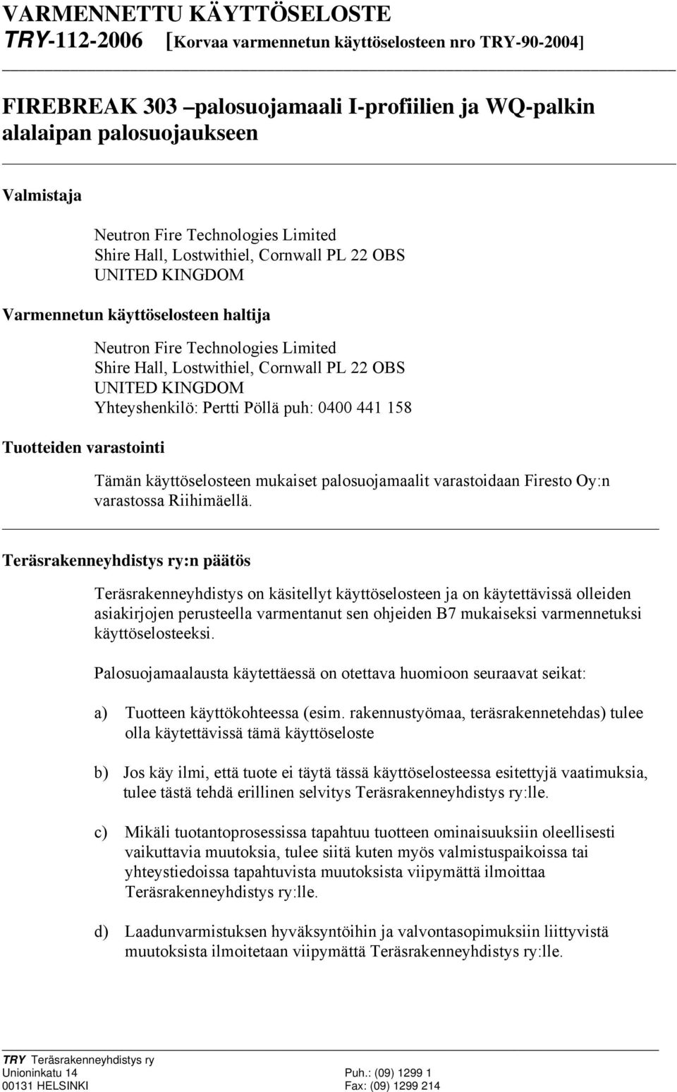 Cornwall PL 22 OBS UNITED KINGDOM Yhteyshenkilö: Pertti Pöllä puh: 0 441 158 Tämän käyttöselosteen mukaiset palosuojamaalit varastoidaan Firesto Oy:n varastossa Riihimäellä.