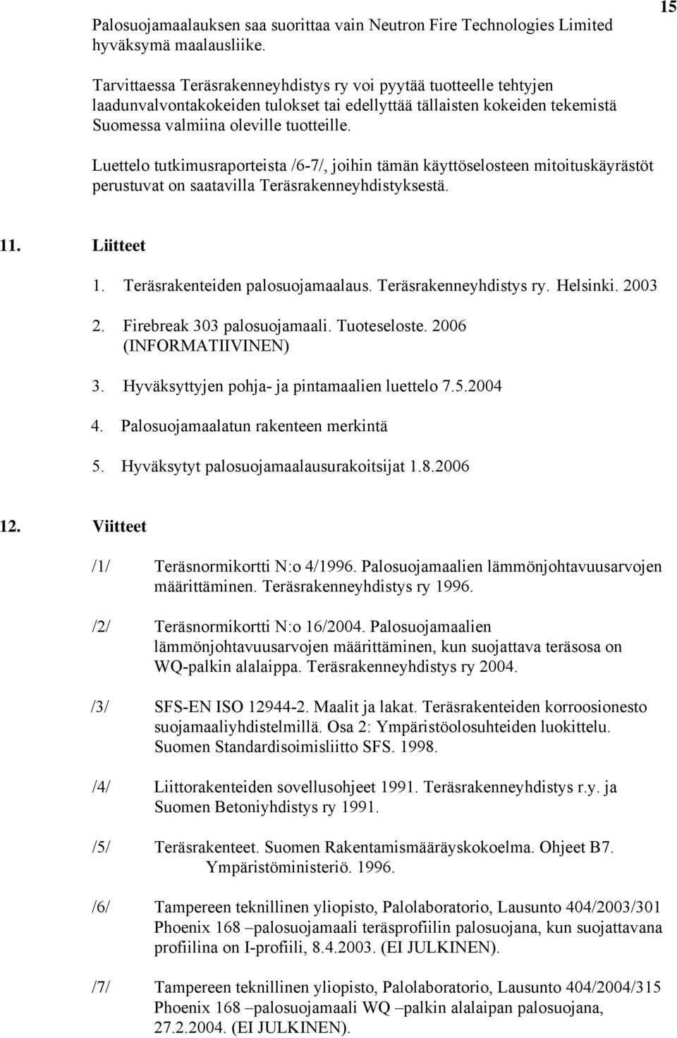 Luettelo tutkimusraporteista /6-7/, joihin tämän käyttöselosteen mitoituskäyrästöt perustuvat on saatavilla Teräsrakenneyhdistyksestä. 11. Liitteet 1. Teräsrakenteiden palosuojamaalaus.