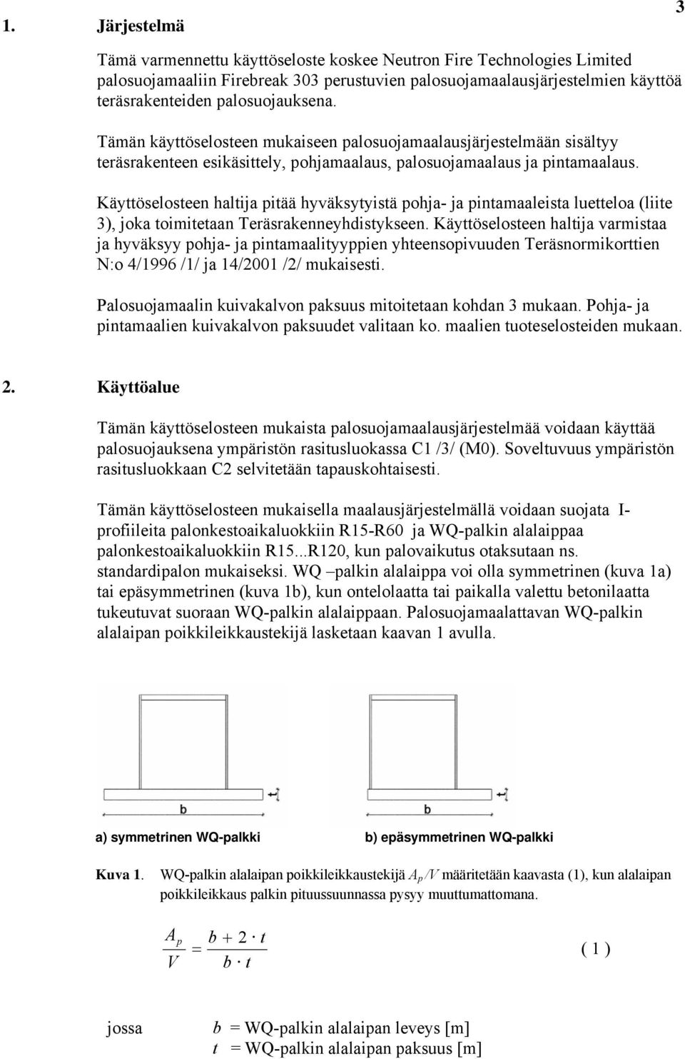 Käyttöselosteen haltija pitää hyväksytyistä pohja- ja pintamaaleista luetteloa (liite 3), joka toimitetaan Teräsrakenneyhdistykseen.