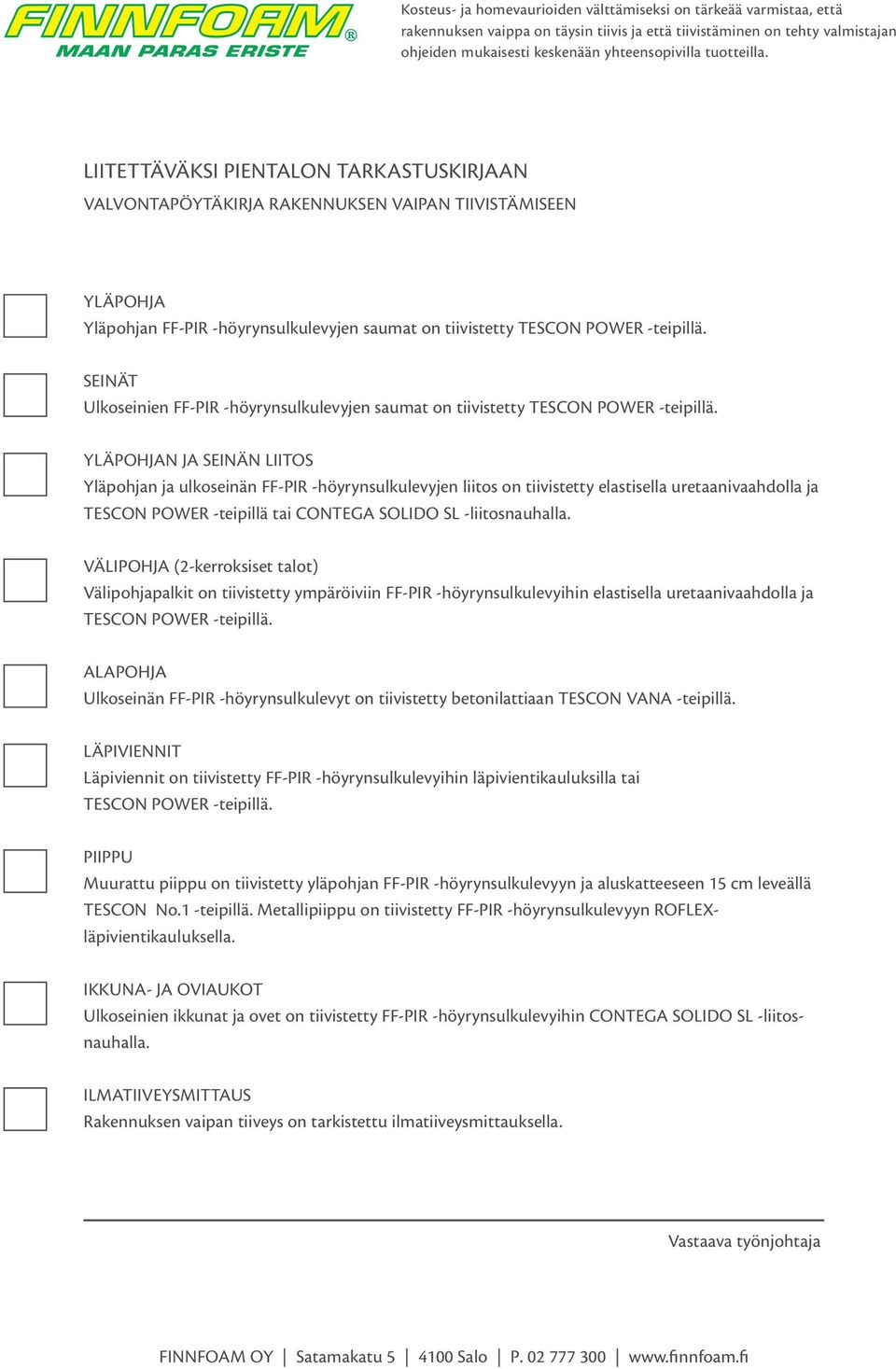 SEINÄT Ulkoseinien FF-PIR -höyrynsulkulevyjen saumat on tiivistetty TESCON POWER -teipillä.