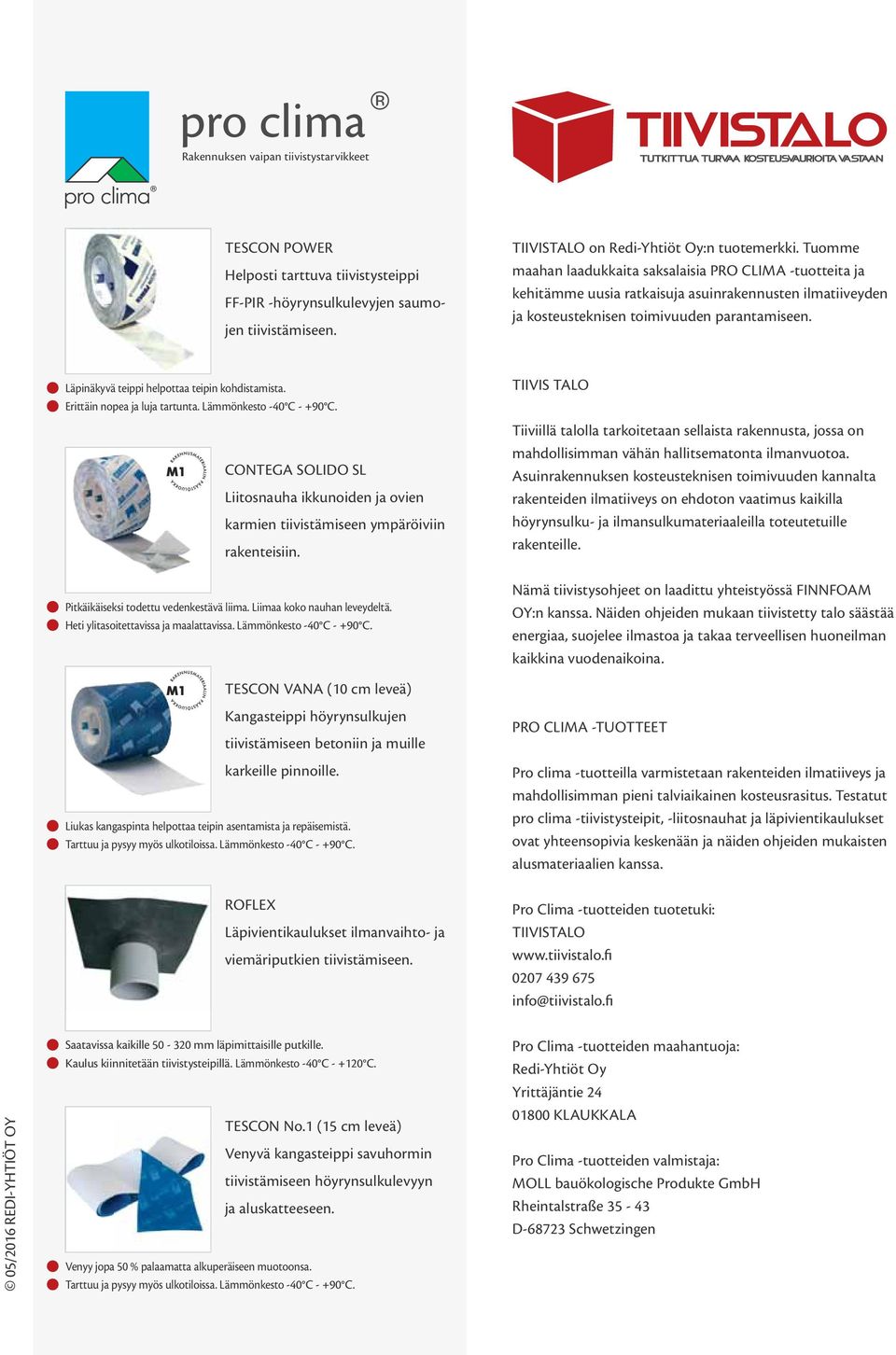 Läpinäkyvä teippi helpottaa teipin kohdistamista. Erittäin nopea ja luja tartunta. Lämmönkesto -40 C - +90 C.