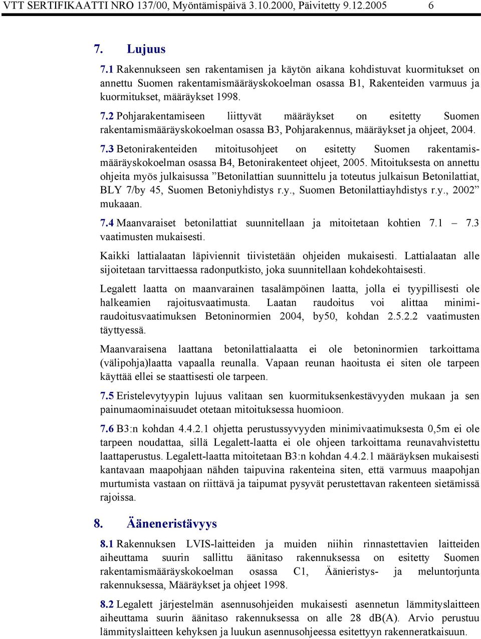 2 Pohjarakentamiseen liittyvät määräykset on esitetty Suomen rakentamismääräyskokoelman osassa B3, Pohjarakennus, määräykset ja ohjeet, 2004. 7.