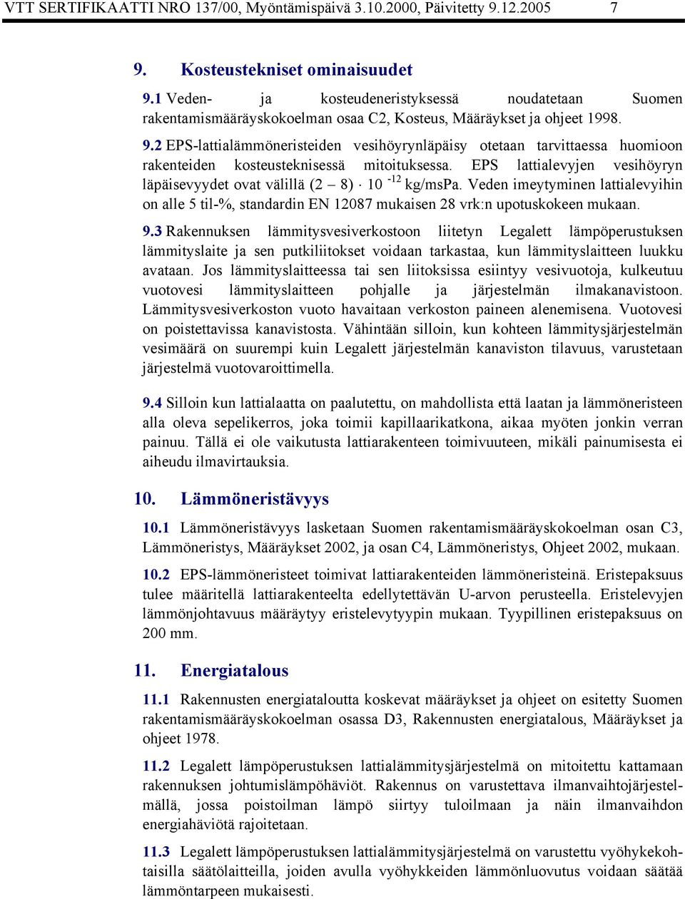 2 EPS-lattialämmöneristeiden vesihöyrynläpäisy otetaan tarvittaessa huomioon rakenteiden kosteusteknisessä mitoituksessa. EPS lattialevyjen vesihöyryn läpäisevyydet ovat välillä (2 8) 10-12 kg/mspa.