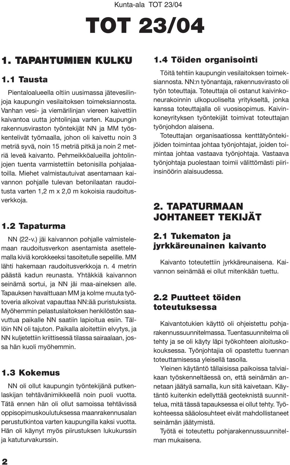 Kaupungin rakennusviraston työntekijät NN ja MM työskentelivät työmaalla, johon oli kaivettu noin 3 metriä syvä, noin 15 metriä pitkä ja noin 2 metriä leveä kaivanto.