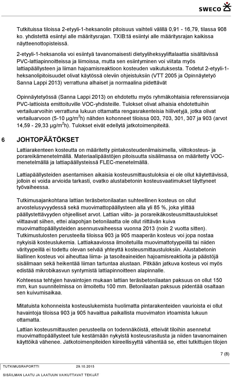 2-etyyli-1-heksanolia voi esiintyä tavanomaisesti dietyyliheksyyliftalaattia sisältävissä PVC-lattiapinnoitteissa ja liimoissa, mutta sen esiintyminen voi viitata myös lattiapäällysteen ja liiman