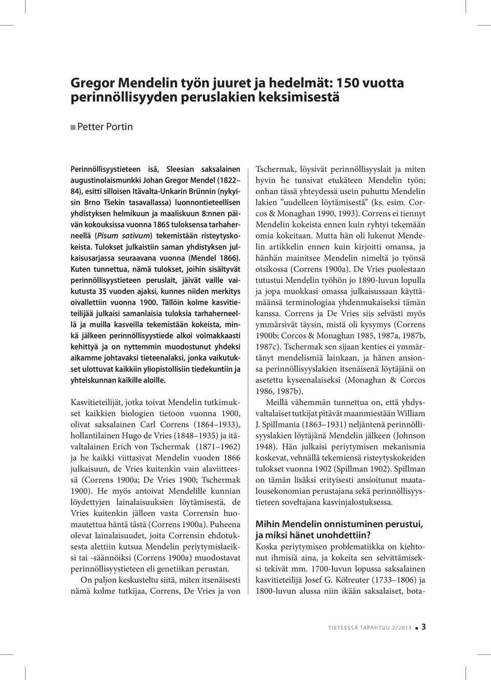 tarhaherneellä (Pisum sativum) tekemistään risteytyskokeista. Tulokset julkaistiin saman yhdistyksen julkaisusarjassa seuraavana vuonna (Mendel 1866).