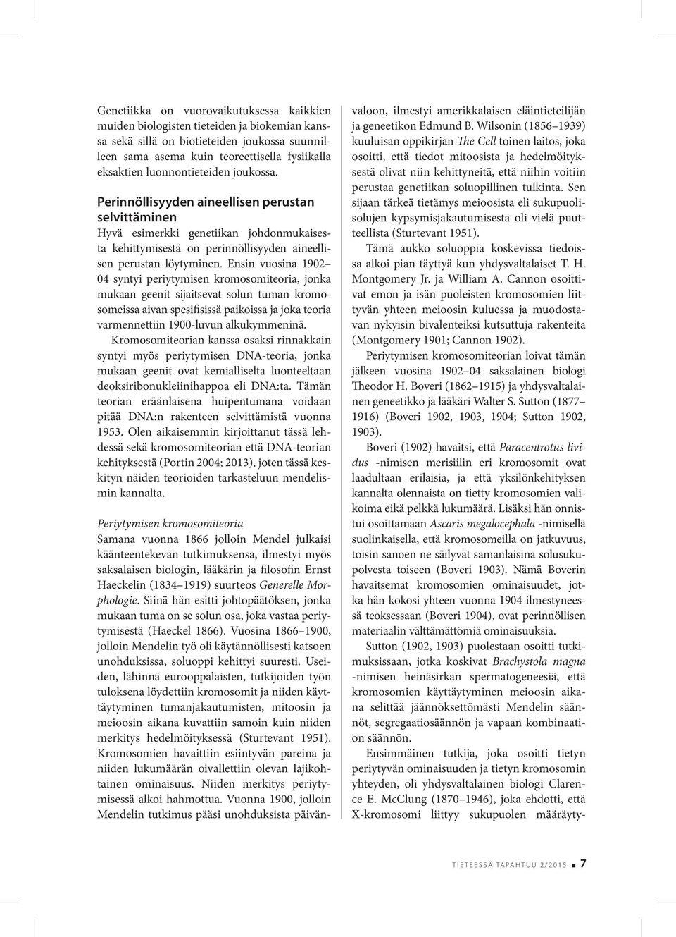 Ensin vuosina 1902 04 syntyi periytymisen kromosomiteoria, jonka mukaan geenit sijaitsevat solun tuman kromosomeissa aivan spesifisissä paikoissa ja joka teoria varmennettiin 1900-luvun alkukymmeninä.