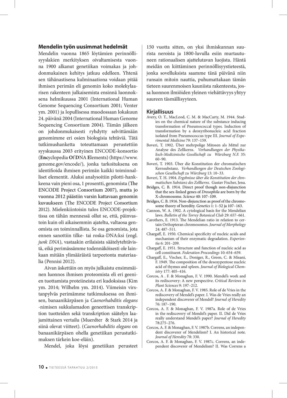 Sequencing Consortium 2001; Venter ym. 2001) ja lopullisessa muodossaan lokakuun 24. päivänä 2004 (International Human Genome Sequencing Consortium 2004).
