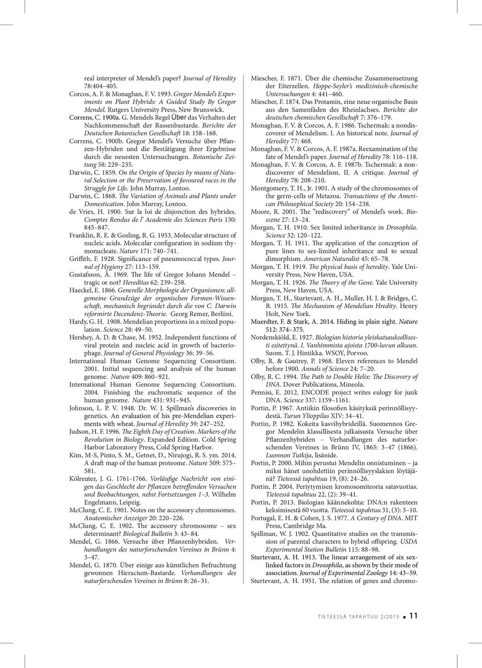 Correns, C. 1900b. Gregor Mendel s Versuche über Pflanzen-Hybriden und die Bestätigung ihrer Ergebnisse durch die neuesten Untersuchungen. Botanische Zeitung 58: 229 235. Darwin, C. 1859.