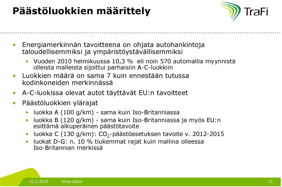 täyttävät EU:n tavoitteet Päästöluokkien ylärajat luokka A (100 g/km) - sama kuin Iso-Britanniassa luokka B (120 g/km) - sama kuin Iso-Britanniassa ja myös EU:n esittämä