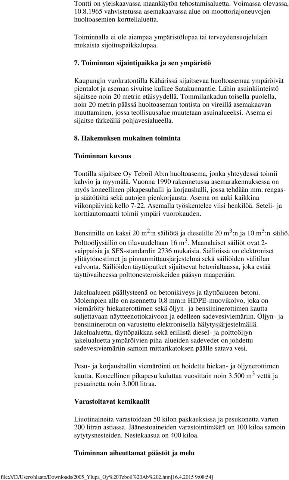 Toiminnan sijaintipaikka ja sen ympäristö Kaupungin vuokratontilla Kähärissä sijaitsevaa huoltoasemaa ympäröivät pientalot ja aseman sivuitse kulkee Satakunnantie.