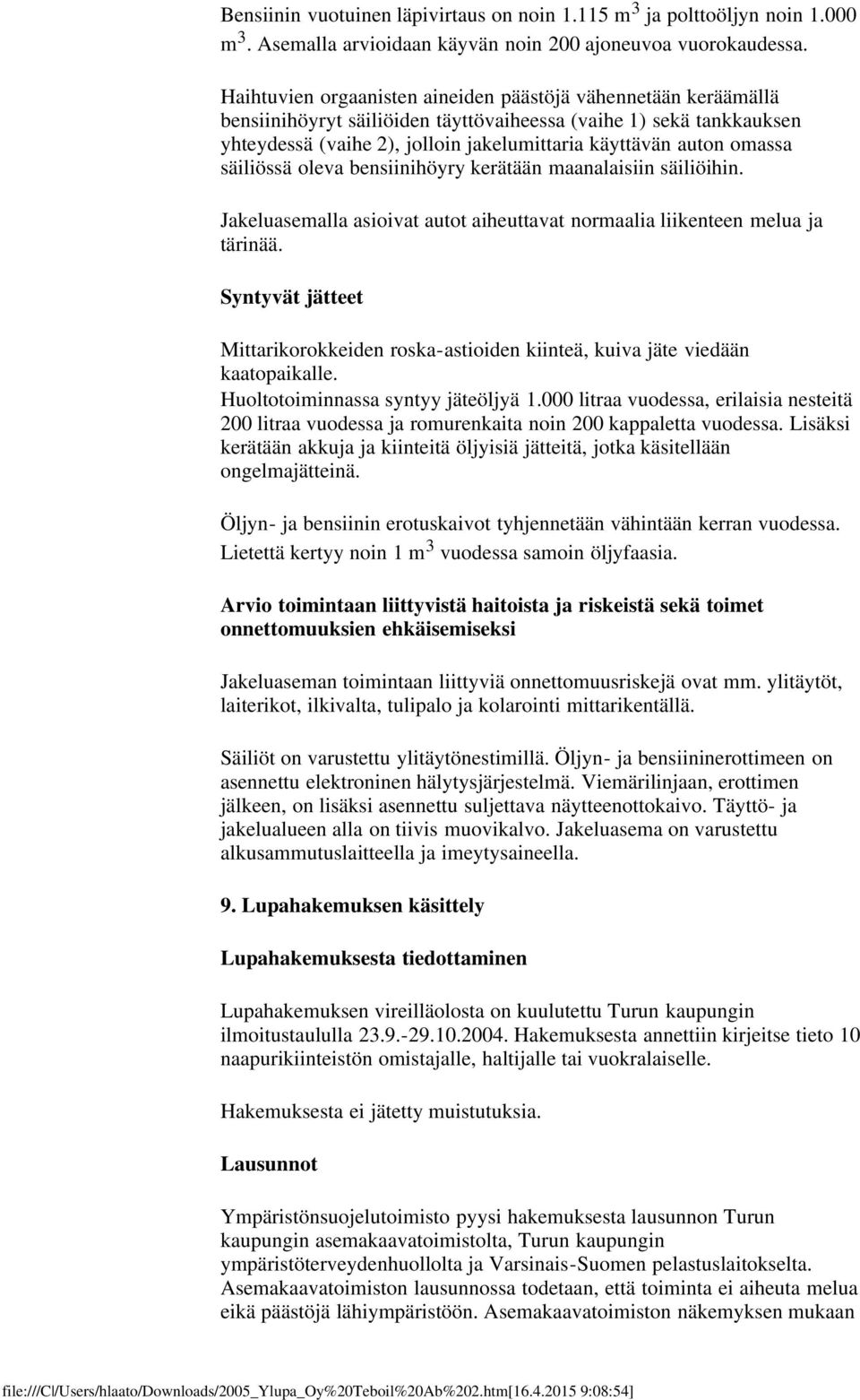 omassa säiliössä oleva bensiinihöyry kerätään maanalaisiin säiliöihin. Jakeluasemalla asioivat autot aiheuttavat normaalia liikenteen melua ja tärinää.
