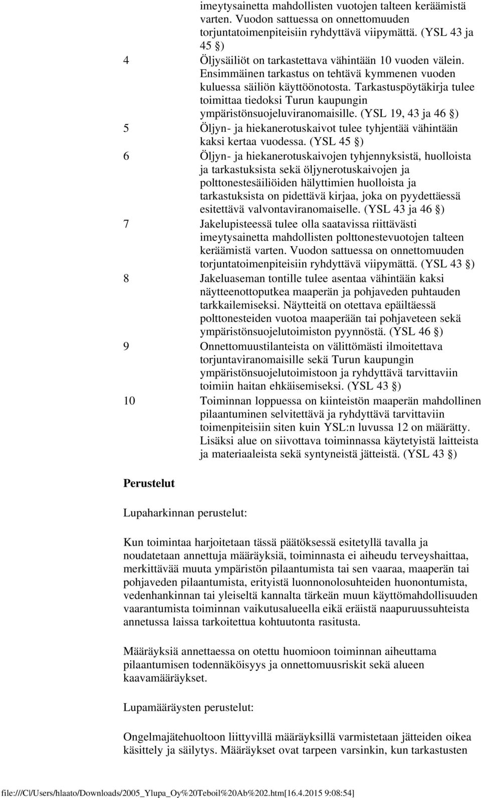 Tarkastuspöytäkirja tulee toimittaa tiedoksi Turun kaupungin ympäristönsuojeluviranomaisille. (YSL 19, 43 ja 46 ) 5 Öljyn- ja hiekanerotuskaivot tulee tyhjentää vähintään kaksi kertaa vuodessa.